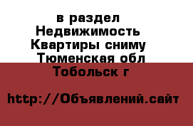  в раздел : Недвижимость » Квартиры сниму . Тюменская обл.,Тобольск г.